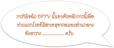 
การวินิจฉัย BPPV นั้นอาศัยหลักการนี้เพื่อ  ช่วยแยกโรคที่มีสาเหตุจากสมองส่วนกลาง
       ดังตาราง ................... ครับ